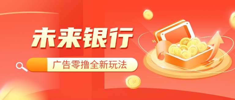 未來(lái)銀行-看廣告每天零擼7-20米！